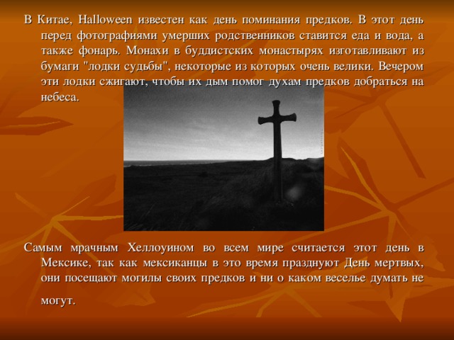 В Китае, Halloween известен как день поминания предков. В этот день перед фотографиями умерших родственников ставится еда и вода, а также фонарь. Монахи в буддистских монастырях изготавливают из бумаги 