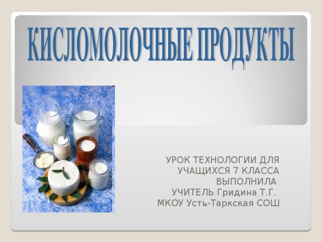 УРОК ТЕХНОЛОГИИ ДЛЯ УЧАЩИХСЯ 7 КЛАССА ВЫПОЛНИЛА УЧИТЕЛЬ Гридина Т.Г. МКОУ Усть-Таркская СОШ 