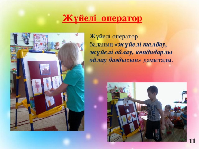 Жүйелі оператор Жүйелі оператор баланың  «жүйелі талдау, жүйелі ойлау, көпдидарлы ойлау дағдысын» дамытады.   11 