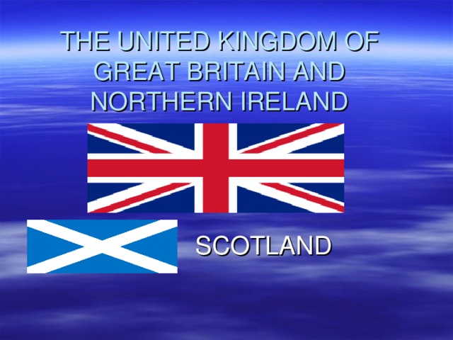 THE UNITED KINGDOM OF GREAT BRITAIN AND NORTHERN IRELAND SCOTLAND 