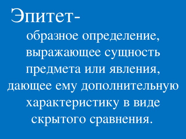 Эпитет- образное определение, выражающее сущность предмета или явления, дающее ему дополнительную характеристику в виде скрытого сравнения.  