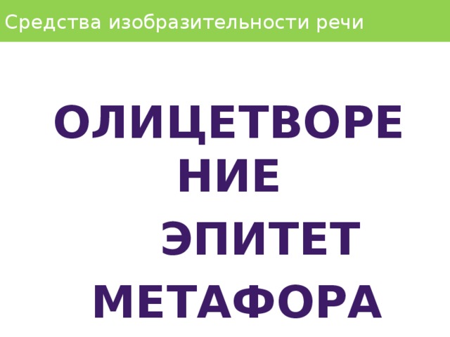 Средства изобразительности речи ОЛИЦЕТВОРЕНИЕ  ЭПИТЕТ  МЕТАФОРА 