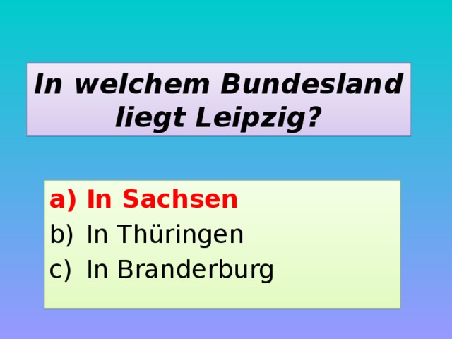 In welchem Bundesland liegt Leipzig? In Sachsen In Thüringen In Branderburg 
