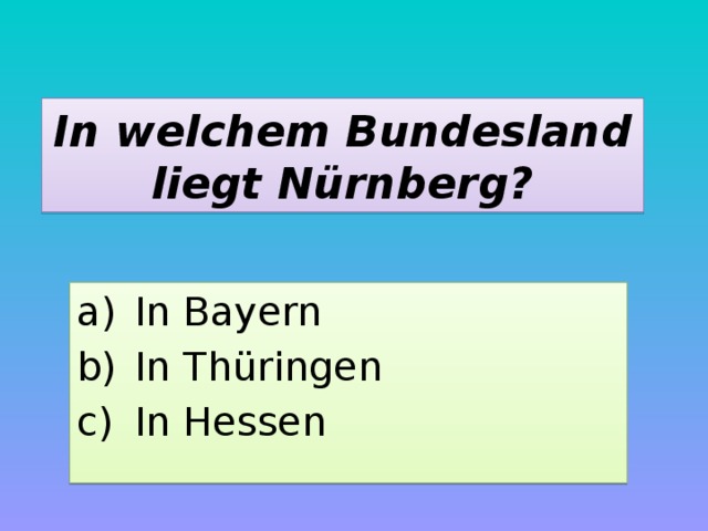 In welchem Bundesland liegt Nürnberg? In Bayern In Thüringen In Hessen 