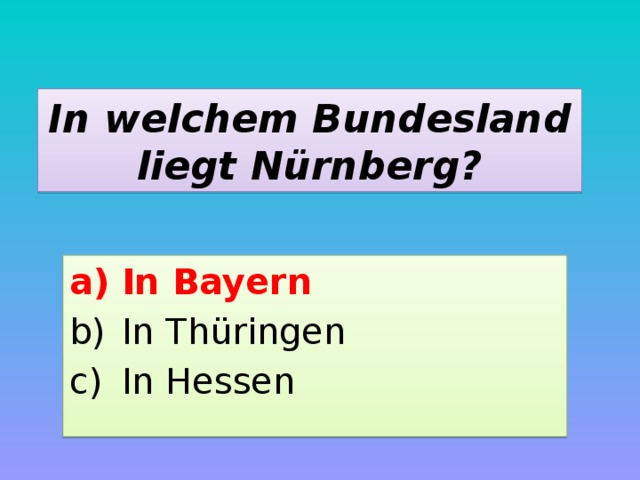 In welchem Bundesland liegt Nürnberg? In Bayern In Thüringen In Hessen 