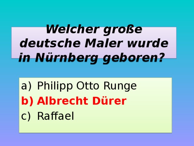 Welcher große deutsche Maler wurde in Nürnberg geboren? Philipp Otto Runge Albrecht Dürer Raffael 
