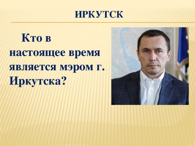 Иркутск  Кто в настоящее время является мэром г. Иркутска?