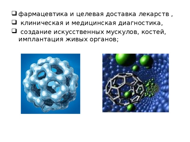 фармацевтика и целевая доставка лекарств ,  клиническая и медицинская диагностика,  создание искусственных мускулов, костей, имплантация живых органов; 