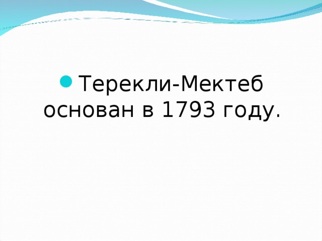 Терекли-Мектеб основан в 1793 году. 