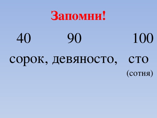 Запомни!  40 90 100 сорок, девяносто, сто (сотня) 