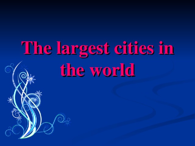The largest cities in the world 