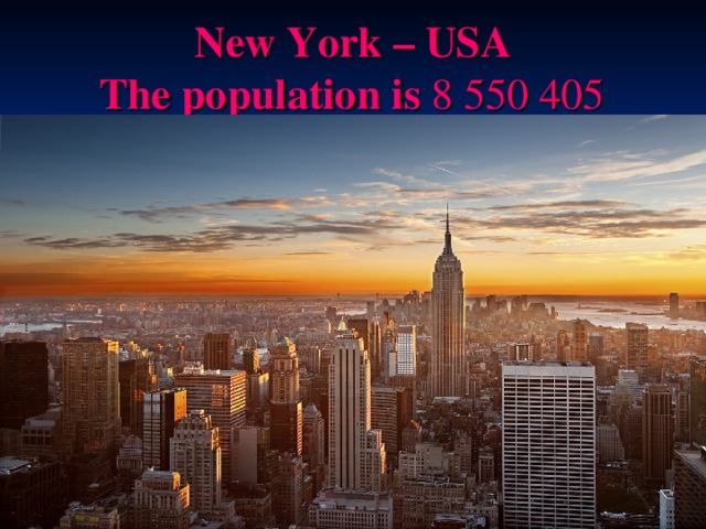 New York – USA   T he population is  8 550 405  