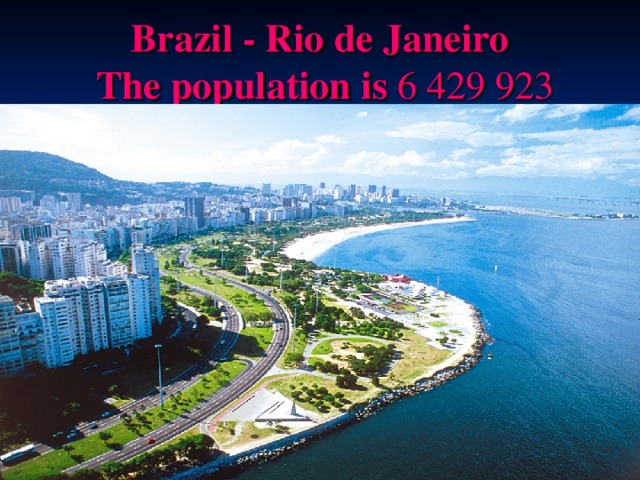  Brazil - Rio de Janeiro   T he population is  6 429 923   