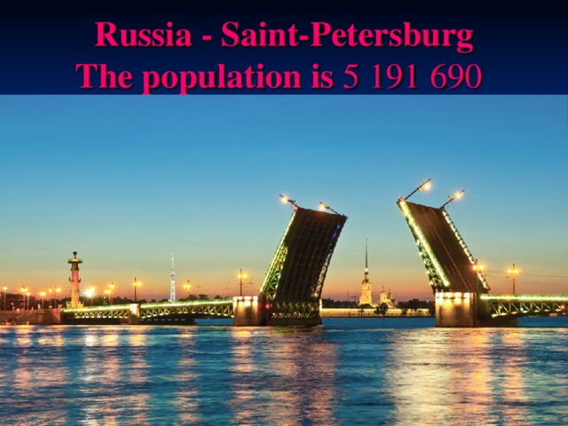 Russia - Saint-Petersburg  T he population is  5 191 690  