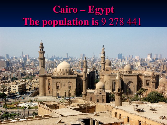  Cairo – Egypt   T he population is  9 278 441     