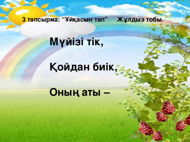 3 тапсырма: “Ұйқасын тап” Жұлдыз тобы. Мүйізі тік, Қойдан биік, Оның аты –  