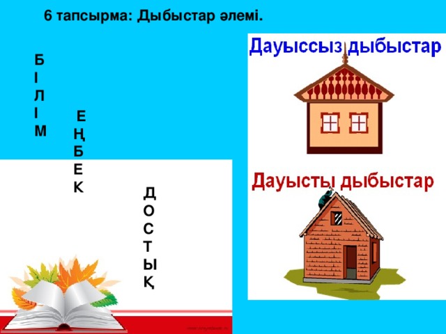 6 тапсырма: Дыбыстар әлемі. Б І Л І М  Е Ң Б Е К  Д О С Т Ы Қ 