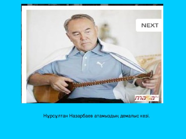  Нұрсұлтан Назарбаев атамыздың демалыс кезі. 
