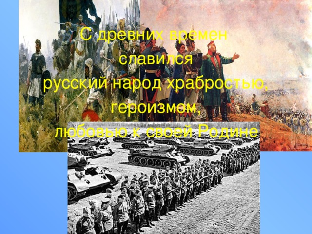 С древних времен  славился  русский народ храбростью,  героизмом,  любовью к своей Родине 