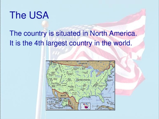 The USA The country is situated in North America. It is the 4th largest country in the world. 