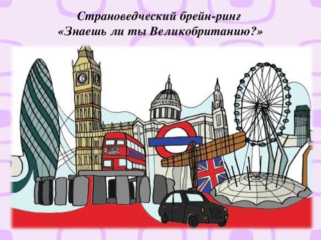 Страноведческий брейн-ринг  «Знаешь ли ты Великобританию?» 