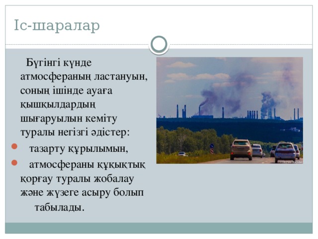 Іс-шаралар  Бүгінгі күнде атмосфераның ластануын, соның ішінде ауаға қышқылдардың шығаруылын кеміту туралы негізгі әдістер:  тазарту құрылымын,  атмосфераны құқықтық қорғау туралы жобалау және жүзеге асыру болып табылады . 