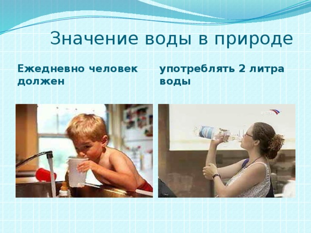  Значение воды в природе Ежедневно человек должен употреблять 2 литра воды 