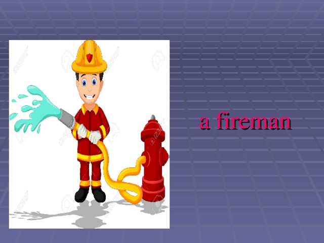  a fireman 