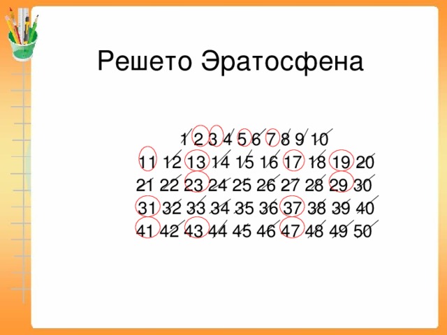 Решето Эратосфена 1 2 3 4 5 6 7 8 9 10 11 12 13 14 15 16 17 18 19 20 21 22 23 24 25 26 27 28 29 30 31 32 33 34 35 36 37 38 39 40 41 42 43 44 45 46 47 48 49 50 