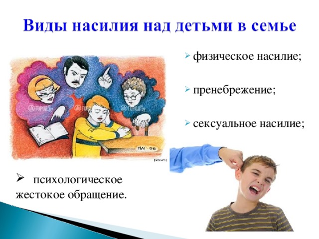 физическое насилие; пренебрежение; сексуальное насилие;  психологическое жестокое обращение.