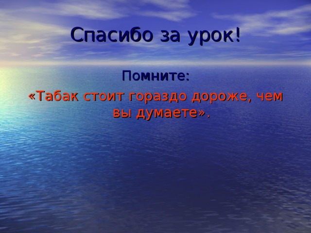Спасибо за урок! Помните: «Табак стоит гораздо дороже, чем вы думаете». 