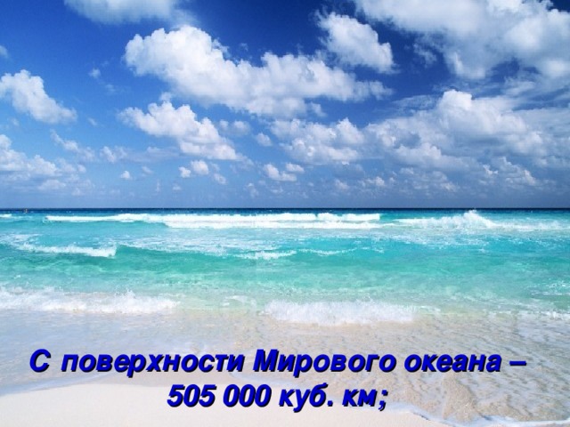 С поверхности Мирового океана – 505 000 куб. км;  