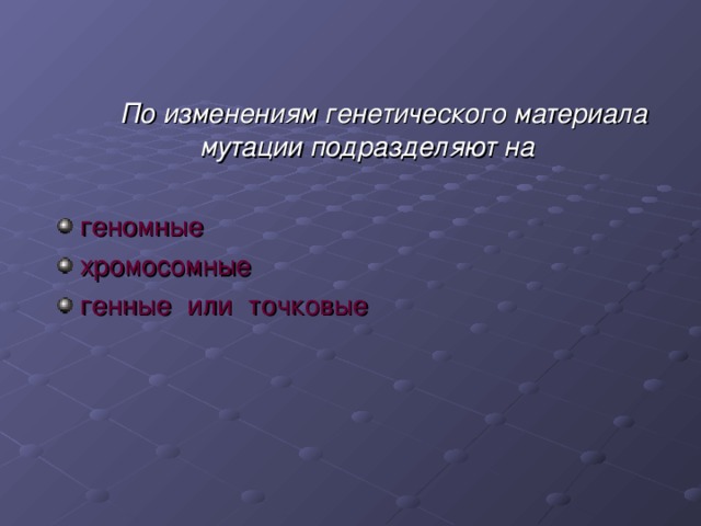  По изменениям генетического материала мутации подразделяют на геномные хромосомные генные или точковые По изменениям генетического материала мутации подразделяют на   