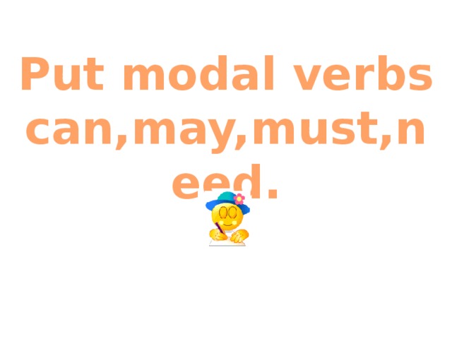 Put modal verbs can,may,must,need. 
