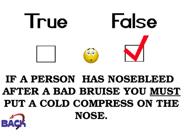 IF A PERSON HAS NOSEBLEED AFTER A BAD BRUISE YOU MUST PUT A COLD COMPRESS ON THE NOSE. 