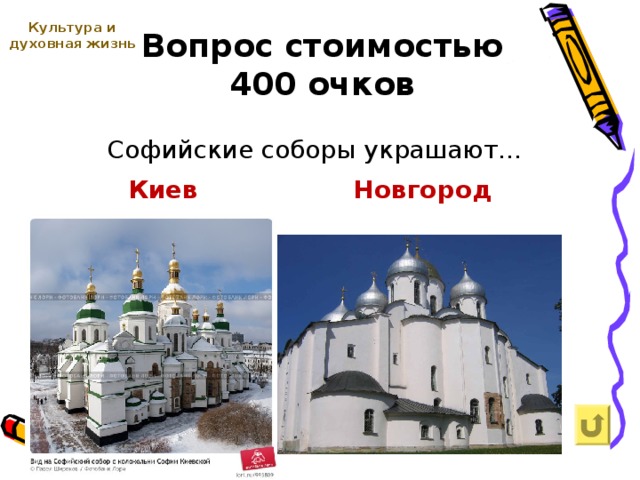 Вопрос стоимостью  400 очков Культура и духовная жизнь  Софийские соборы украшают… Киев Новгород 