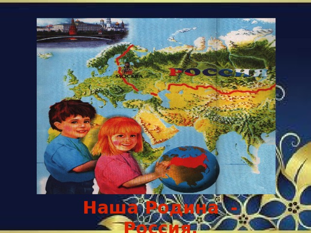 Наша Родина - Россия.