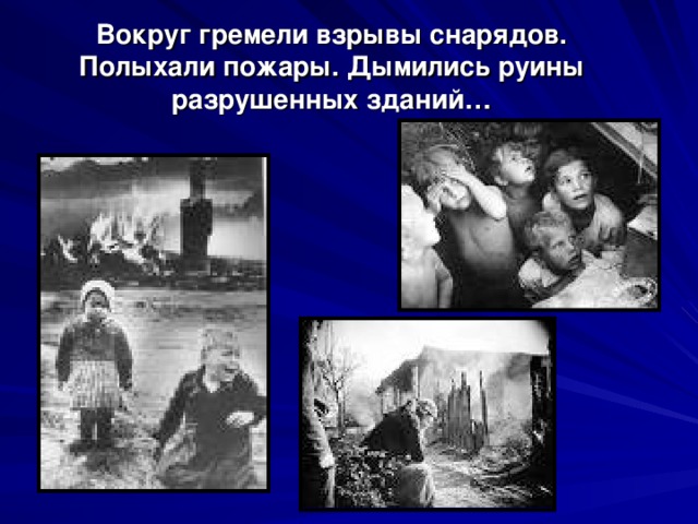 Вокруг гремели взрывы снарядов. Полыхали пожары. Дымились руины разрушенных зданий… 