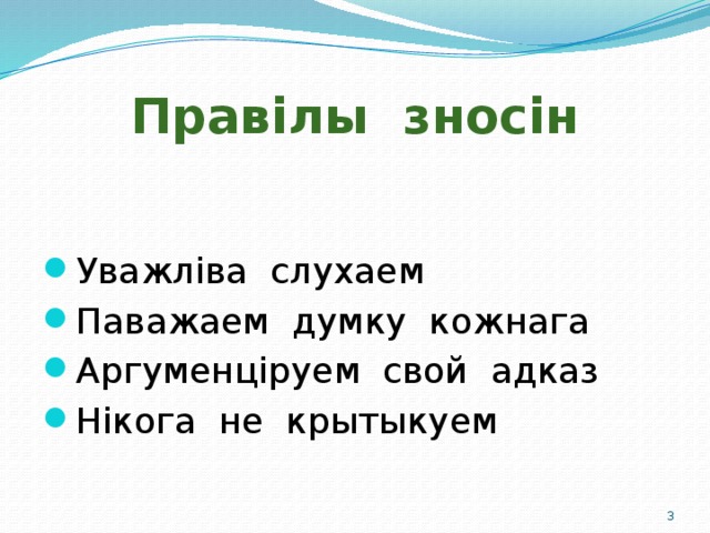 Правілы зносін Уважліва слухаем Паважаем думку кожнага Аргуменціруем свой адказ Нікога не крытыкуем