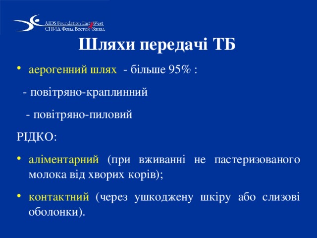 Шляхи передачі ТБ аерогенний шлях - більше 95% :  - повітряно-краплинний  - повітряно-пиловий РІДКО: аліментарний (при вживанні не пастеризованого молока від хворих корів); контактний (через ушкоджену шкіру або слизові оболонки). 