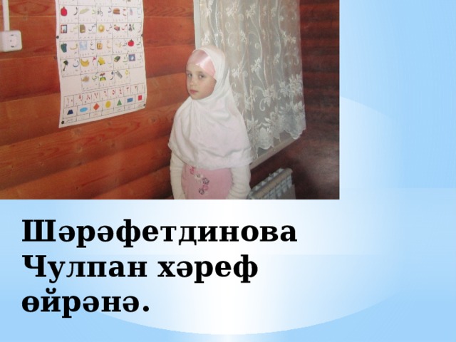 Шәрәфетдинова Чулпан хәреф өйрәнә. 