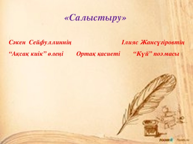  «Салыстыру»  Сәкен Сейфуллиннің Ілияс Жансүгіровтің “ Ақсақ киік” өлеңі Ортақ қасиеті “Күй” поэмасы 