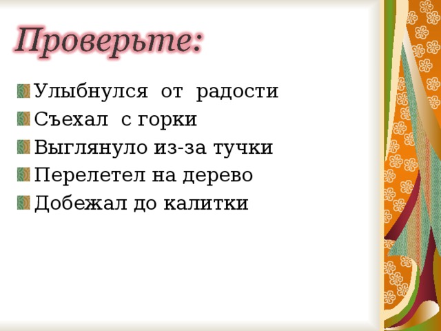 Улыбнулся от радости Съехал с горки Выглянуло из-за тучки Перелетел на дерево Добежал до калитки  