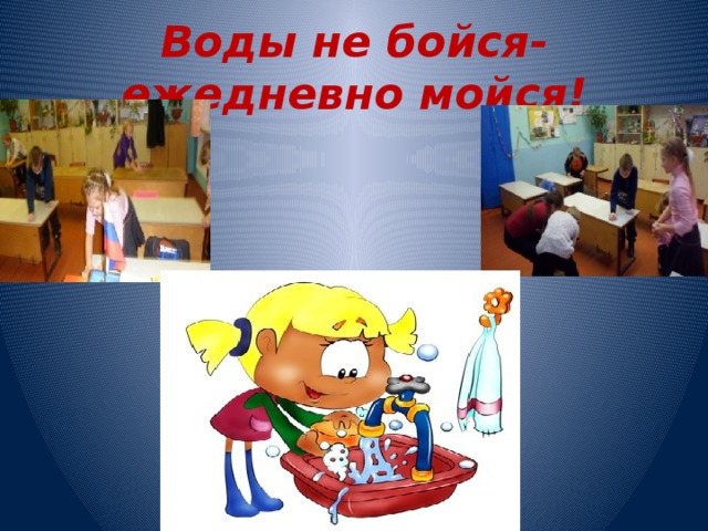 Воды не бойся- ежедневно мойся! 