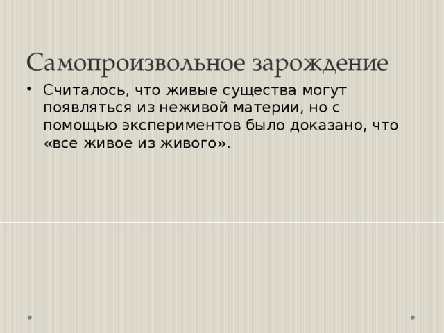 Самопроизвольное зарождение Считалось, что живые существа могут появляться из неживой материи, но с помощью экспериментов было доказано, что «все живое из живого». 