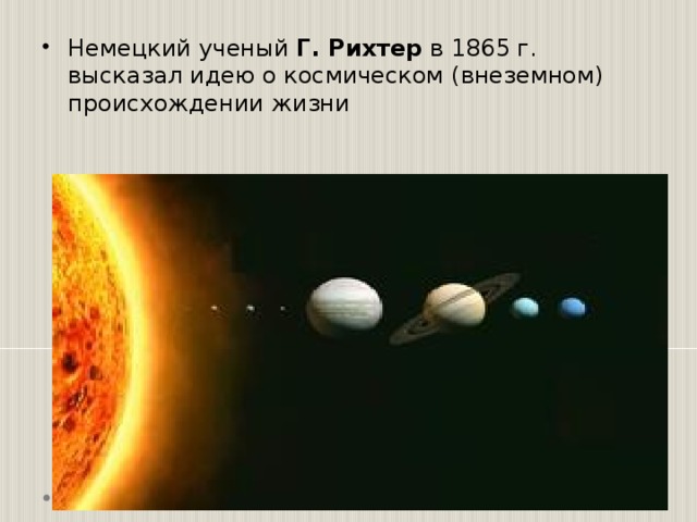 Немецкий ученый Г. Рихтер в 1865 г. высказал идею о космическом (внеземном) происхождении жизни 