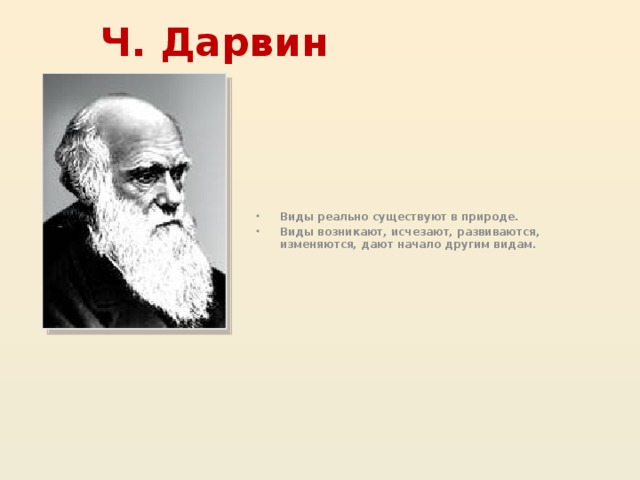 Ч. Дарвин Виды реально существуют в природе. Виды возникают, исчезают, развиваются, изменяются, дают начало другим видам. 