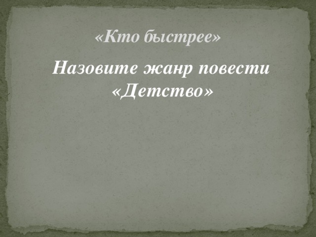 «Кто быстрее»  Назовите жанр повести «Детство» 