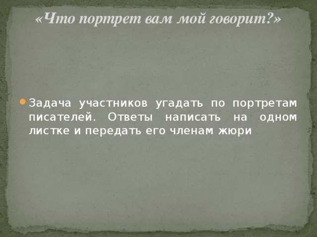«Что портрет вам мой говорит?»   Задача участников угадать по портретам писателей. Ответы написать на одном листке и передать его членам жюри 