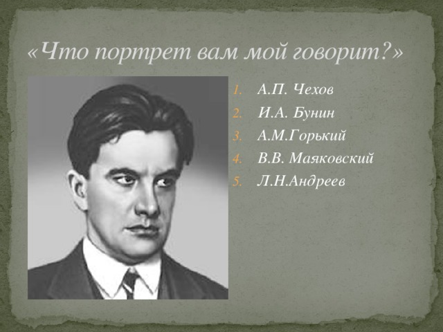 «Что портрет вам мой говорит?» А.П. Чехов И.А. Бунин А.М.Горький В.В. Маяковский Л.Н.Андреев 